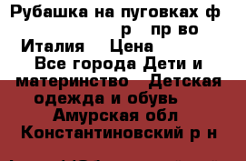 Рубашка на пуговках ф.Silvana cirri р.4 пр-во Италия  › Цена ­ 1 200 - Все города Дети и материнство » Детская одежда и обувь   . Амурская обл.,Константиновский р-н